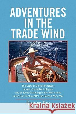 Adventures in the Trade Wind Richard Dey 9781436394369 Xlibris Corporation