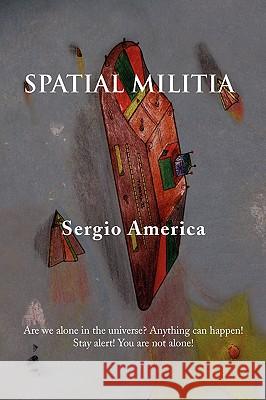 Spatial Militia Sergio America 9781436394444 Xlibris Corporation