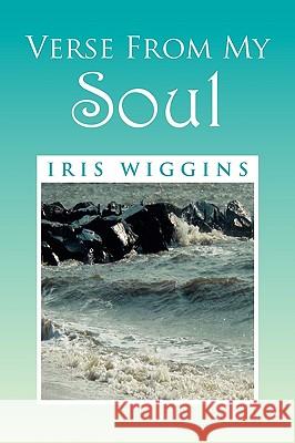 Verse From My Soul Wiggins, Iris 9781436394659 Xlibris Corporation