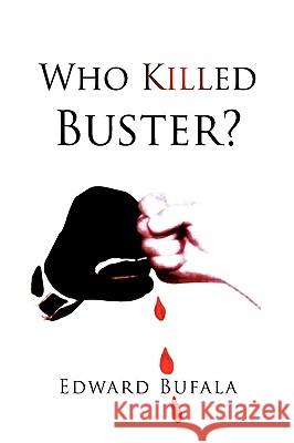 Who Killed Buster? Edward Bufala 9781436395137 Xlibris Corporation
