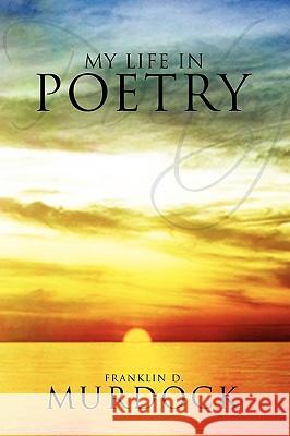 My Life In Poetry Murdock, Franklin D. 9781436395151