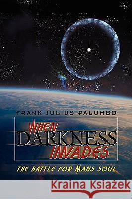 When Darkness Invades Frank Julius Palumbo 9781436395281 Xlibris Corporation