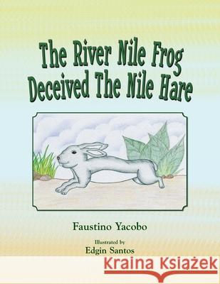 The River Nile Frog Deceived the Nile Hare Faustino Yacobo, Edgin Santos 9781436395588 Xlibris Us
