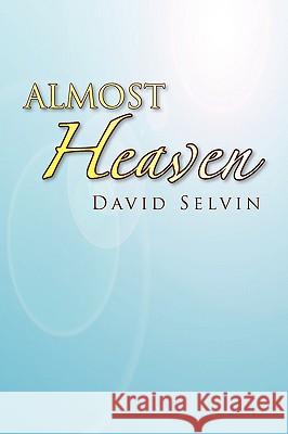 Almost Heaven David Selvin 9781436395670 Xlibris Corporation