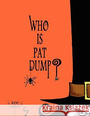 Who Is Pat Dump? Ken Cross 9781436395687 Xlibris Corporation