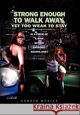 Strong Enough to Walk Away, Yet Too Weak to Stay Kamryn Mosley 9781436395717 Xlibris