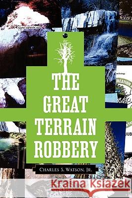 The Great Terrain Robbery Charles S. Jr. Watson 9781436395830 Xlibris Corporation