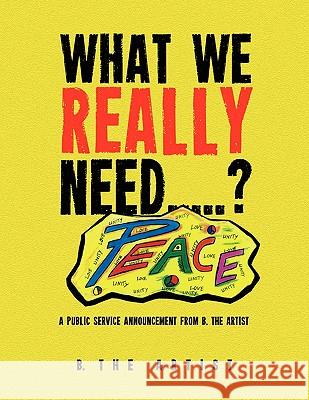 What We Really Need.....? B. The Artist 9781436396080 Xlibris Corporation