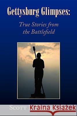 Gettysburg Glimpses: True Stories from the Battlefield Mingus, Scott L., Sr. 9781436396226