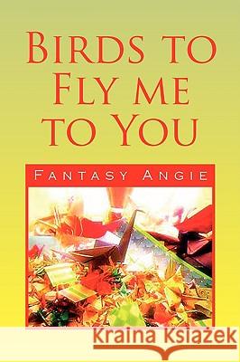 Birds to Fly Me to You Fantasy Angie 9781436397322