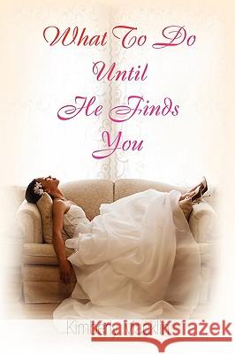 What to Do Until He Finds You Kimberly Macklin 9781436397377