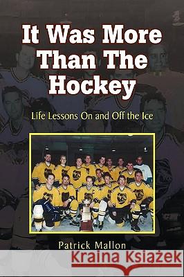 It Was More Than the Hockey Patrick Mallon 9781436397407 Xlibris Corporation