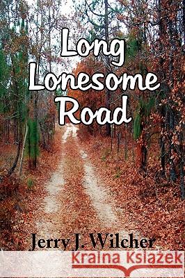 Long Lonesome Road Jerry J. Wilcher 9781436397636 Xlibris Corporation