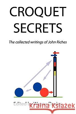 Croquet Secrets: The Collected Writings of John Riches Riches, John 9781436397650