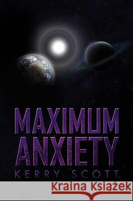 Maximum Anxiety Kerry Scott 9781436398121 Xlibris Corporation