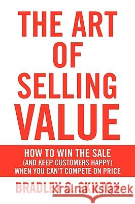 The Art of Selling Value Bradley C. Skilton 9781436398336