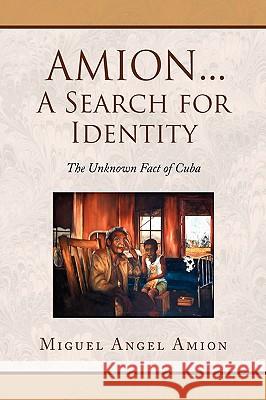 Amion...a Search for Identity Miguel Angel Amion 9781436399128 Xlibris Corporation