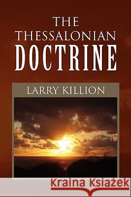The Thessalonian Doctrine Larry Killion 9781436399296 Xlibris Corporation