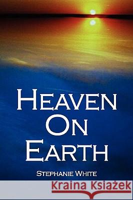 Heaven on Earth Stephanie White 9781436399319