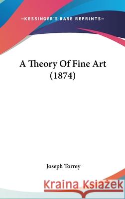 A Theory of Fine Art (1874) Torrey, Joseph 9781436961462