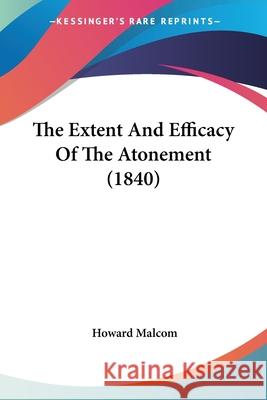 The Extent And Efficacy Of The Atonement (1840) Howard Malcom 9781437282900 