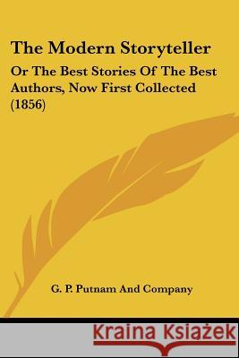 The Modern Storyteller: Or The Best Stories Of The Best Authors, Now First Collected (1856) G. P. Putnam And Com 9781437314373 
