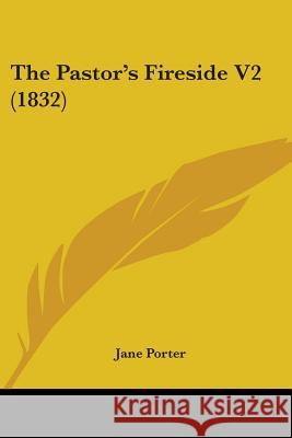 The Pastor's Fireside V2 (1832) Jane Porter 9781437337396