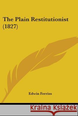 The Plain Restitutionist (1827) Edwin Ferriss 9781437337600 