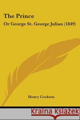 The Prince: Or George St. George Julian (1849) Henry Cockton 9781437337952