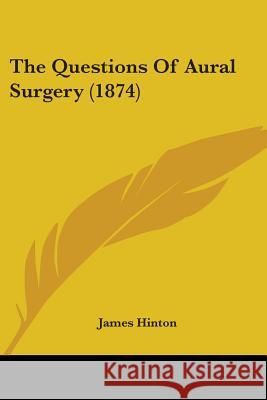 The Questions Of Aural Surgery (1874) James Hinton 9781437338430