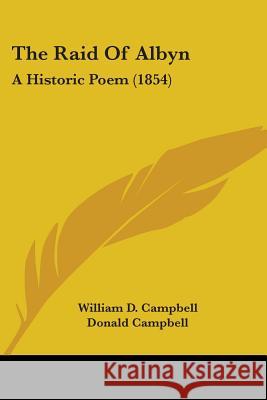 The Raid Of Albyn: A Historic Poem (1854) William D. Campbell 9781437338492