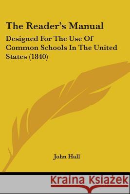 The Reader's Manual: Designed For The Use Of Common Schools In The United States (1840) John Hall 9781437338614