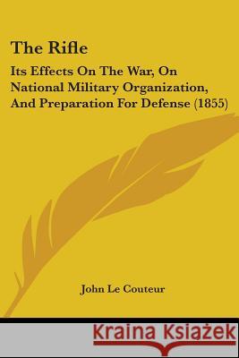 The Rifle: Its Effects On The War, On National Military Organization, And Preparation For Defense (1855) John L 9781437338775 
