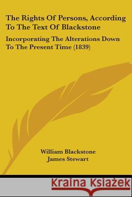 The Rights Of Persons, According To The Text Of Blackstone: Incorporating The Alterations Down To The Present Time (1839) William Blackstone 9781437338836