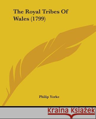 The Royal Tribes Of Wales (1799) Philip Yorke 9781437338942