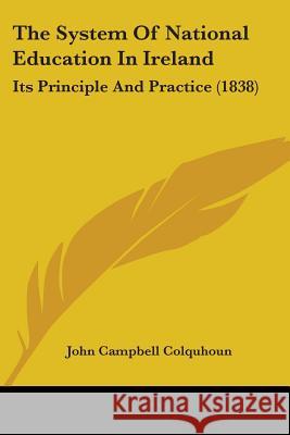 The System Of National Education In Ireland: Its Principle And Practice (1838) John Camp Colquhoun 9781437340235 