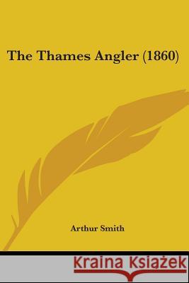 The Thames Angler (1860) Arthur Smith 9781437340662