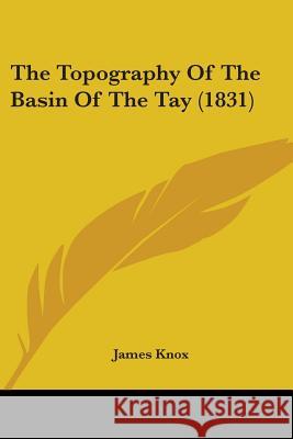 The Topography Of The Basin Of The Tay (1831) James Knox 9781437341607 