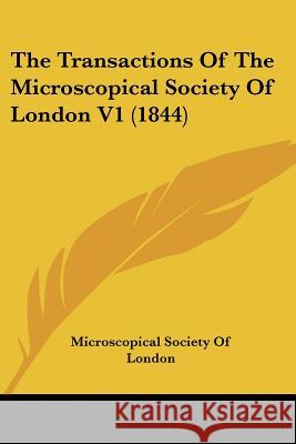 The Transactions Of The Microscopical Society Of London V1 (1844) Microscopical Societ 9781437342123