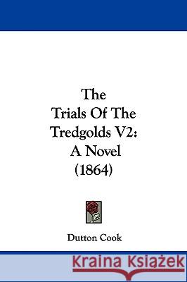 The Trials Of The Tredgolds V2: A Novel (1864) Dutton Cook 9781437342468