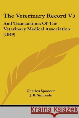 The Veterinary Record V5: And Transactions Of The Veterinary Medical Association (1849) Charles Spooner 9781437344615