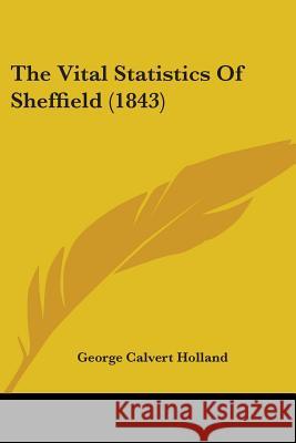 The Vital Statistics Of Sheffield (1843) George Calv Holland 9781437345087 
