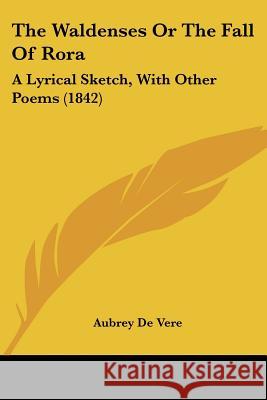 The Waldenses Or The Fall Of Rora: A Lyrical Sketch, With Other Poems (1842) Aubrey D 9781437345483 