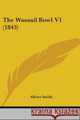 The Wassail Bowl V1 (1843) Albert Smith 9781437345964 