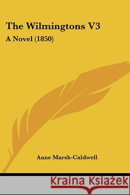 The Wilmingtons V3: A Novel (1850) Anne Marsh-Caldwell 9781437346923