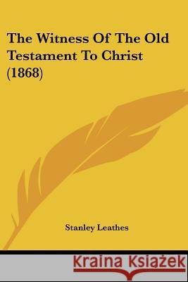 The Witness Of The Old Testament To Christ (1868) Stanley Leathes 9781437347326 