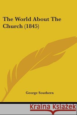 The World About The Church (1845) George Southern 9781437348286