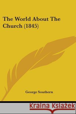 The World About The Church (1845) George Southern 9781437348286 