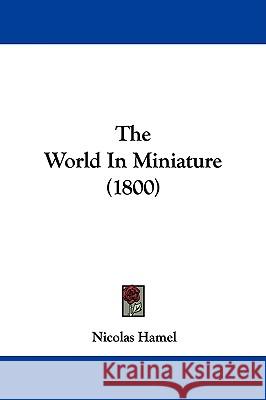 The World In Miniature (1800) Nicolas Hamel 9781437348378