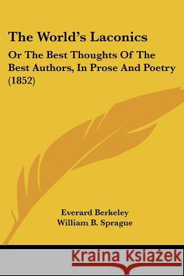 The World's Laconics: Or The Best Thoughts Of The Best Authors, In Prose And Poetry (1852) Everard Berkeley 9781437348538